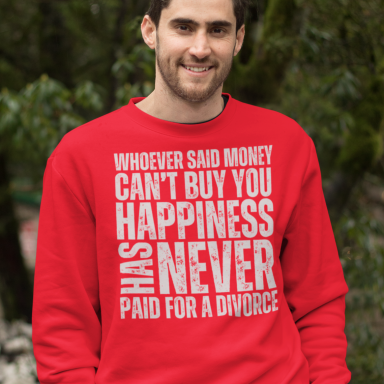 Divorced Sweatshirt - Hilarious Party Shirt - Gift for Divorcee - 'Whoever Said Money Can't Buy You Happiness has Never Paid for a Divorce'